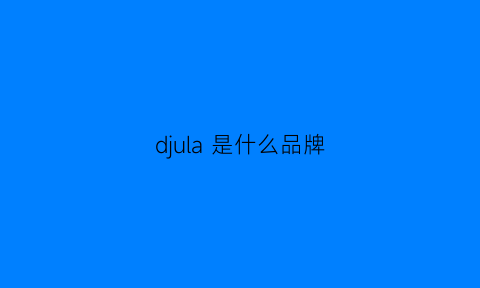 djula是什么品牌(diadara什么牌子)